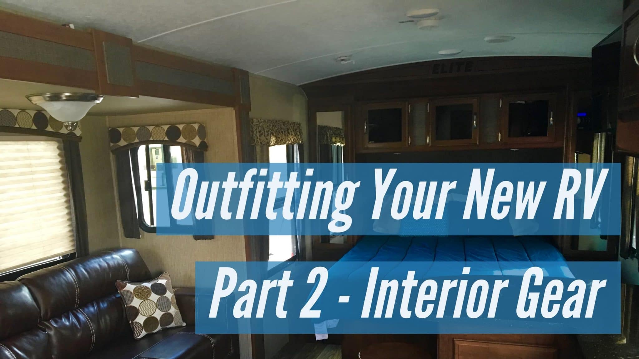 Outfitting Your New RV Part 2 -Interior Gear